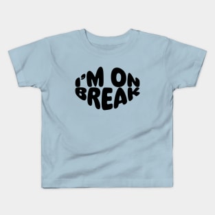 I'M ON BREAK Kids T-Shirt